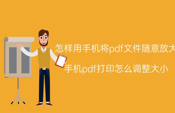 怎样用手机将pdf文件随意放大 手机pdf打印怎么调整大小？